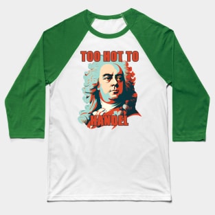 Too Hot To George Frideric Handel Baseball T-Shirt